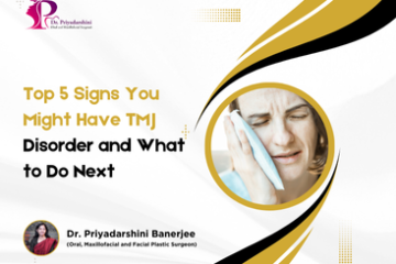 Top 5 Signs You Might Have TMJ Disorder and What to Do Next - Dr. Priyadarshini Banerjee