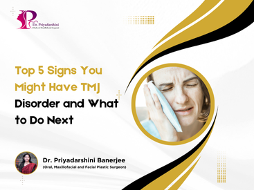 Top 5 Signs You Might Have TMJ Disorder and What to Do Next - Dr. Priyadarshini Banerjee