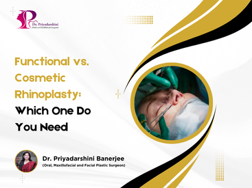 Functional vs. Cosmetic Rhinoplasty: Which One Do You Need - Dr. Priyadarshini Banerjee